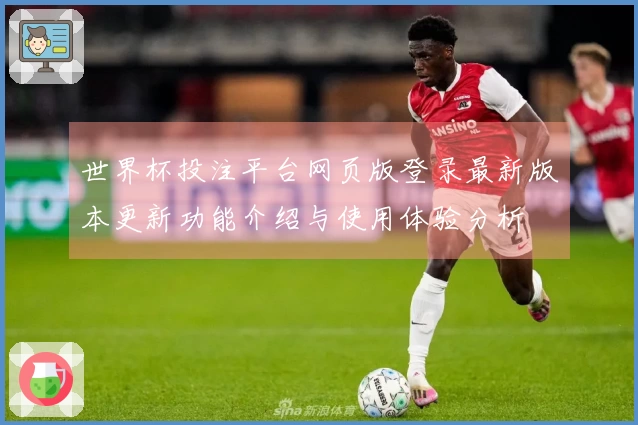 世界杯投注平台网页版登录最新版本更新功能介绍与使用体验分析