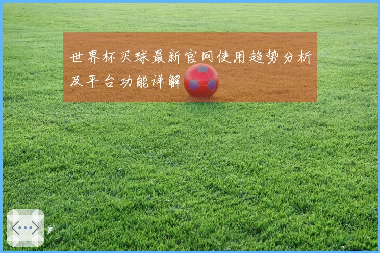 世界杯买球最新官网使用趋势分析及平台功能详解