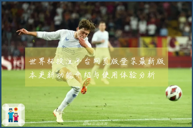 世界杯投注平台网页版登录最新版本更新功能介绍与使用体验分析