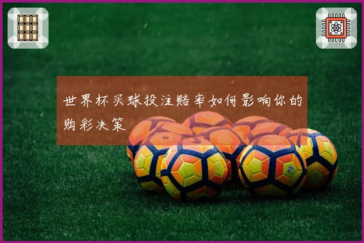 世界杯买球投注赔率如何影响你的购彩决策