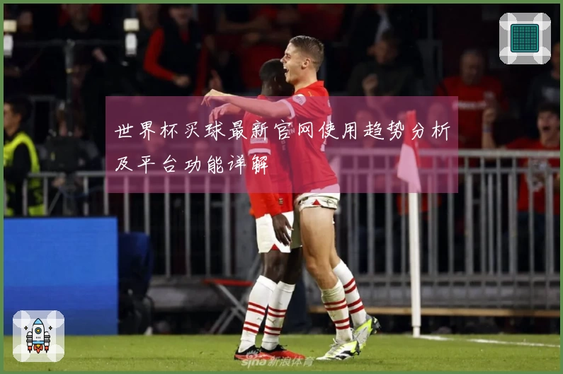 世界杯买球最新官网使用趋势分析及平台功能详解